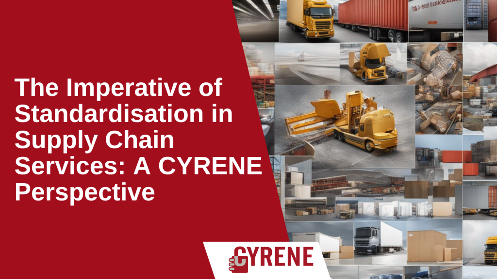 The Imperative of Standardisation in Supply Chain Services: A CYRENE Perspective